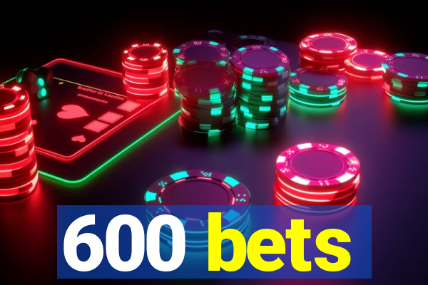 600 bets